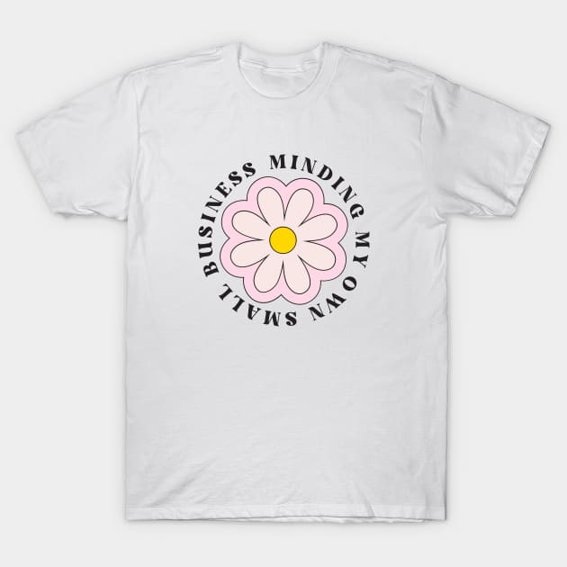 Minding My Own Small Business for Entrepreneur with Groovy Retro Daisy Design T-Shirt by 3rdStoryCrew